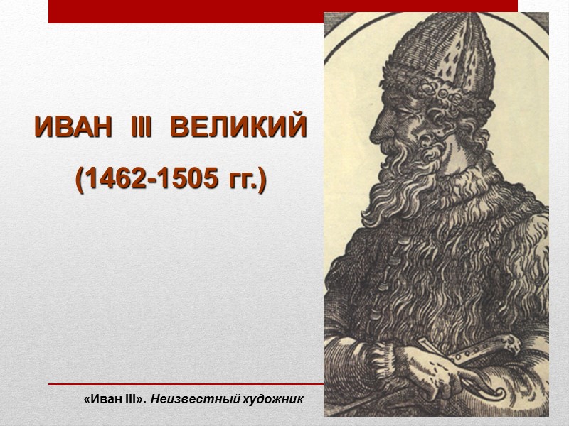 2 ИВАН  III  ВЕЛИКИЙ (1462-1505 гг.) «Иван III». Неизвестный художник